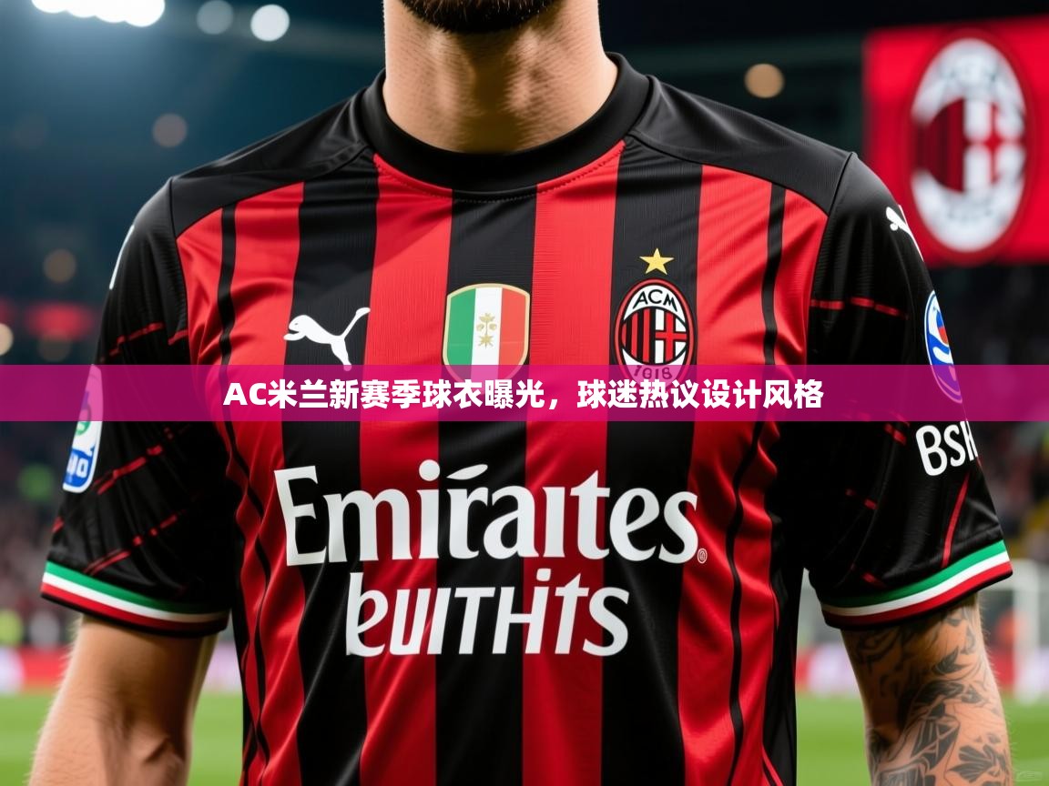 AC米兰新赛季球衣曝光，球迷热议设计风格