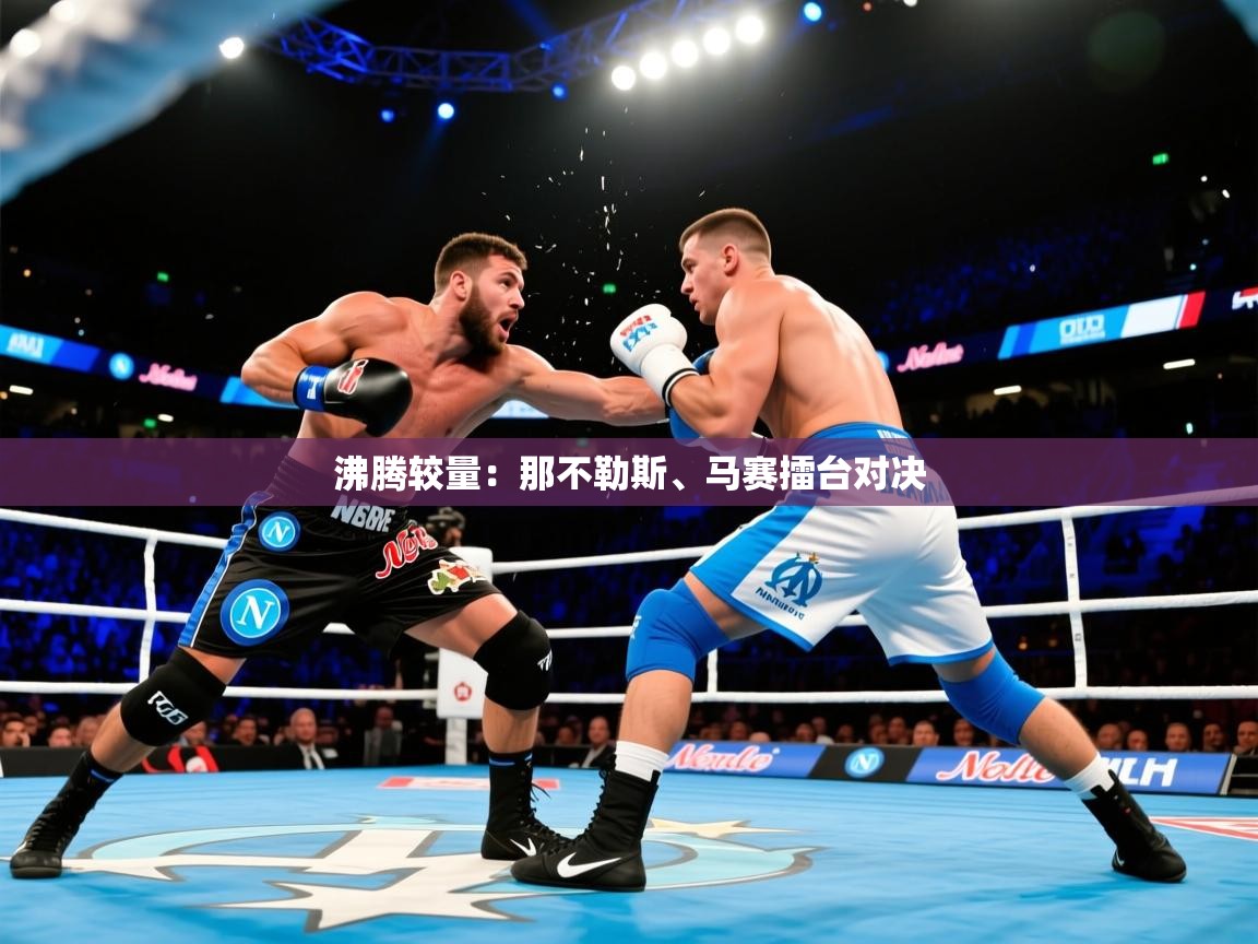 沸腾较量：那不勒斯、马赛擂台对决