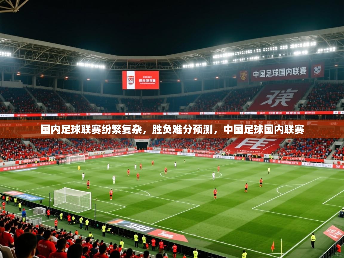 国内足球联赛纷繁复杂，胜负难分预测，中国足球国内联赛