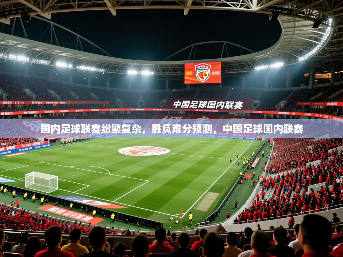 国内足球联赛纷繁复杂，胜负难分预测，中国足球国内联赛