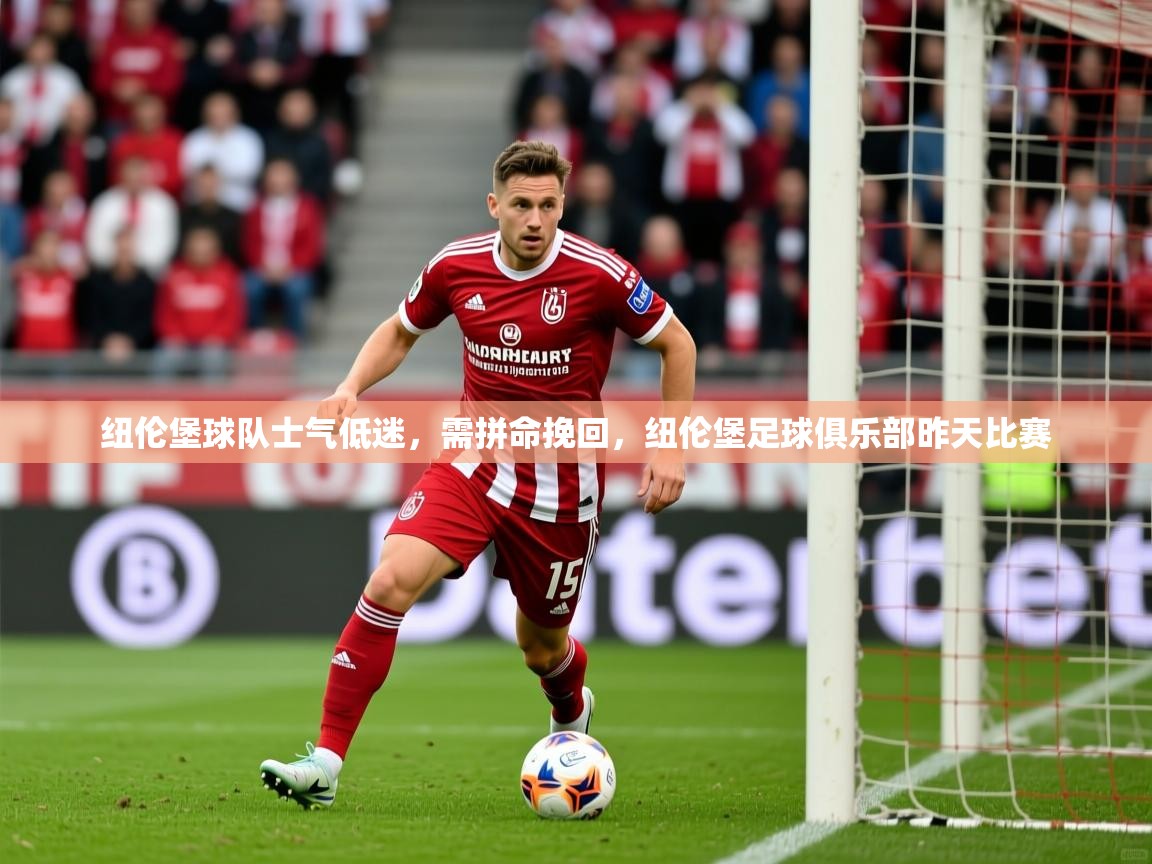 纽伦堡球队士气低迷，需拼命挽回，纽伦堡足球俱乐部昨天比赛