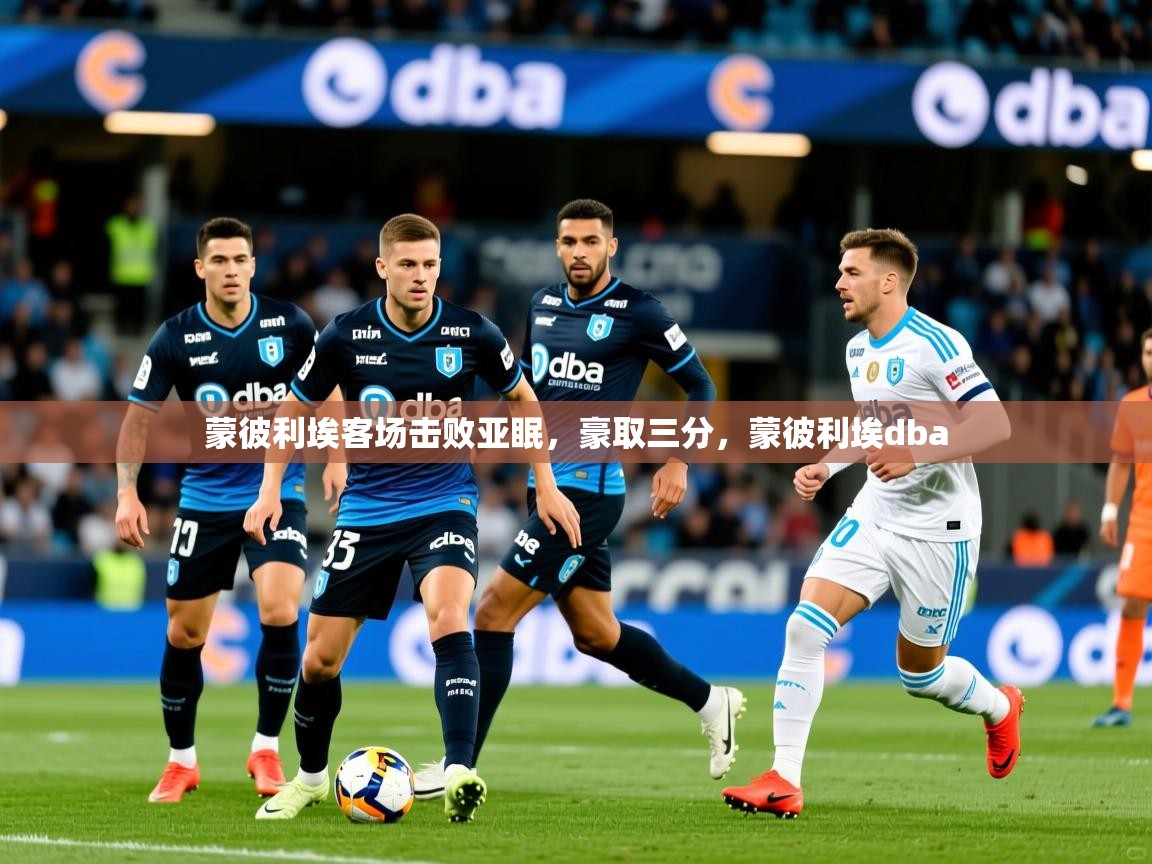 蒙彼利埃客场击败亚眠，豪取三分，蒙彼利埃dba
