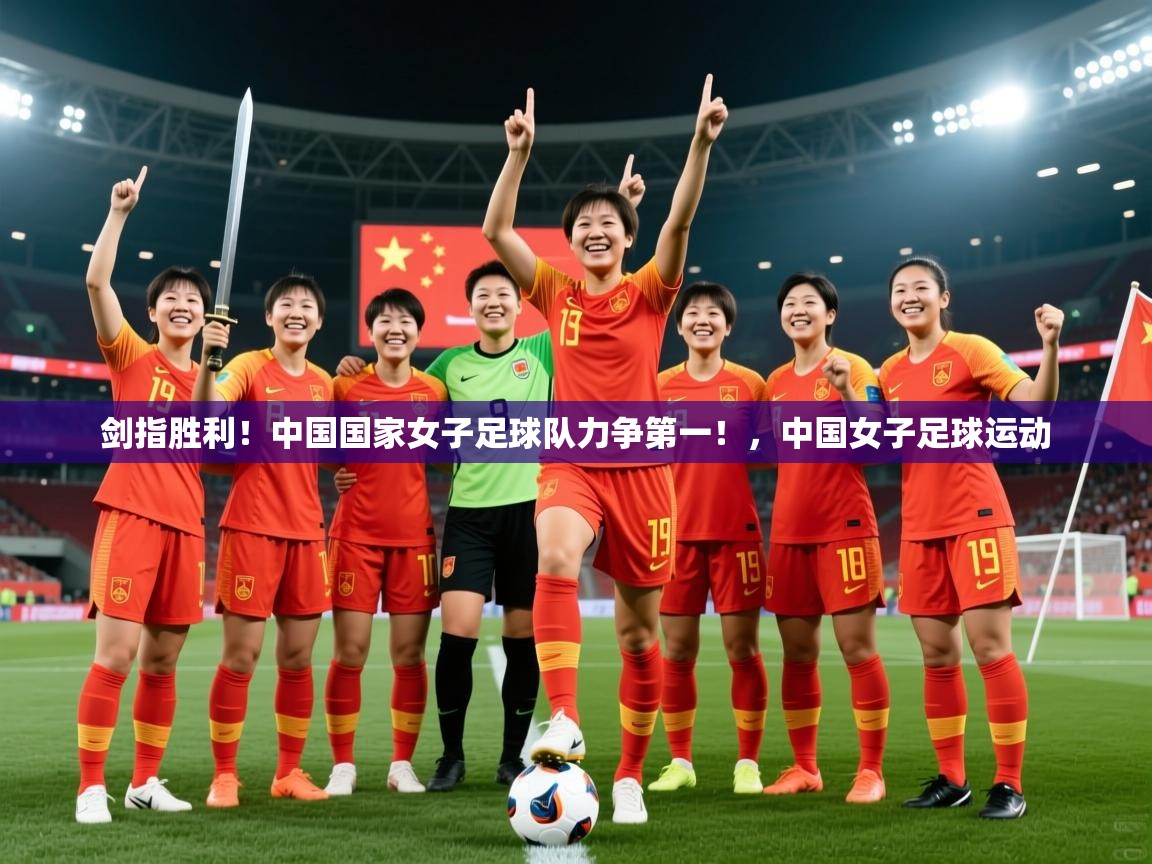 剑指胜利！中国国家女子足球队力争第一！，中国女子足球运动