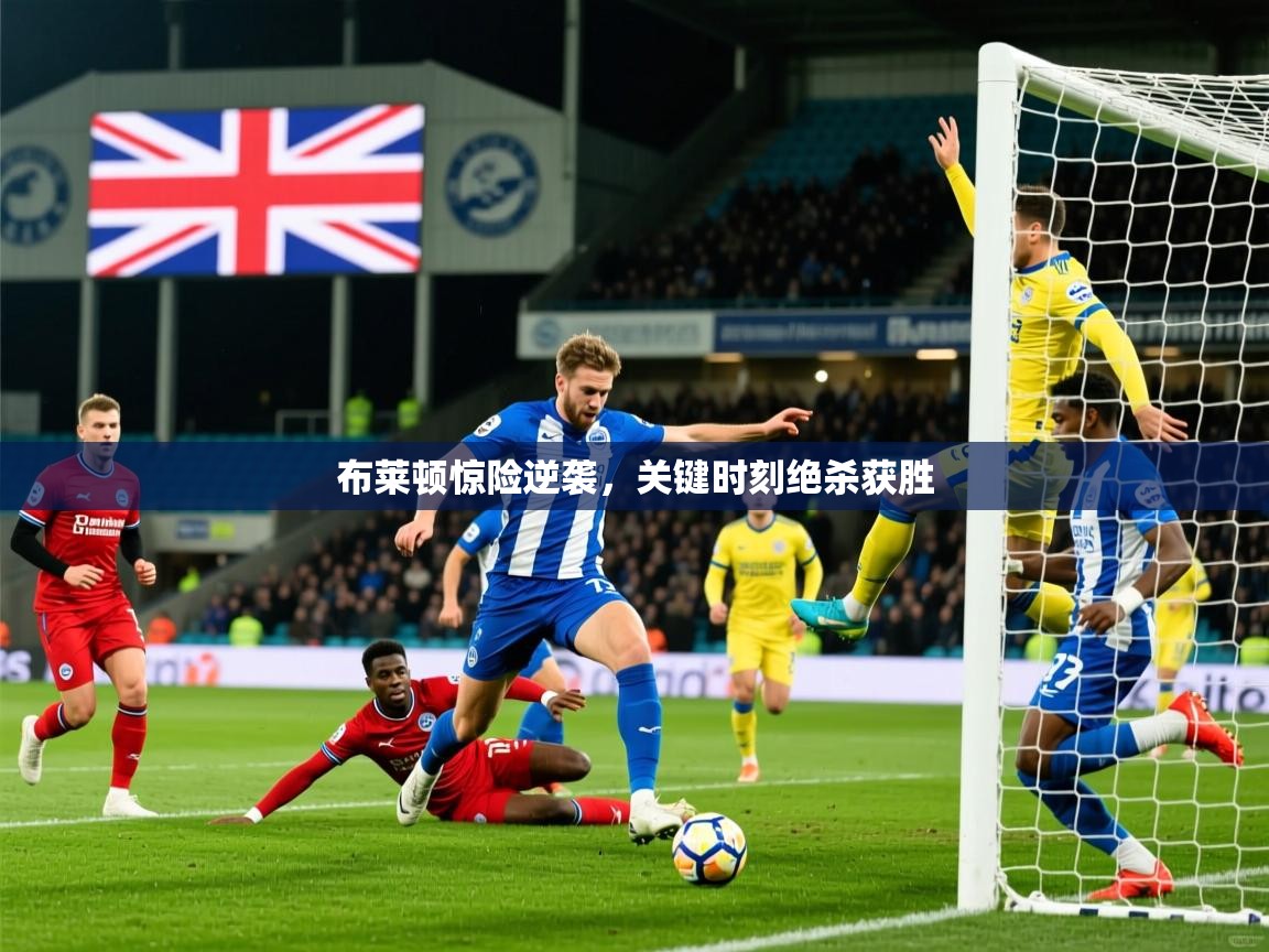 布莱顿惊险逆袭，关键时刻绝杀获胜