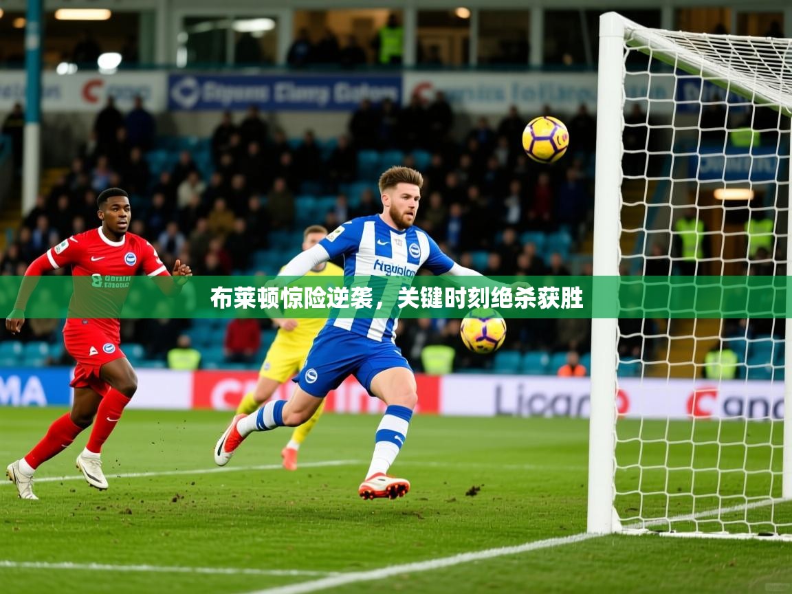 布莱顿惊险逆袭，关键时刻绝杀获胜