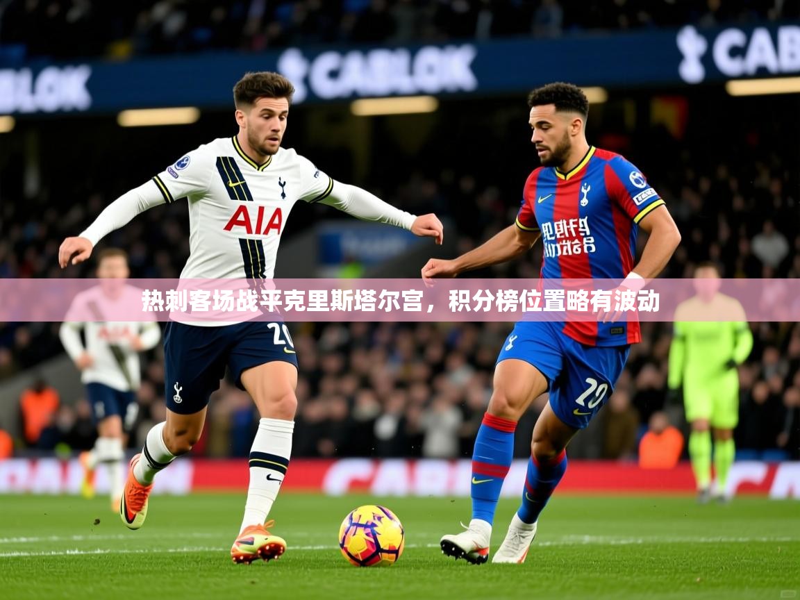 热刺客场战平克里斯塔尔宫,积分榜位置略有波动 热刺客场战平克里斯塔尔宫,积分榜位置略有波动