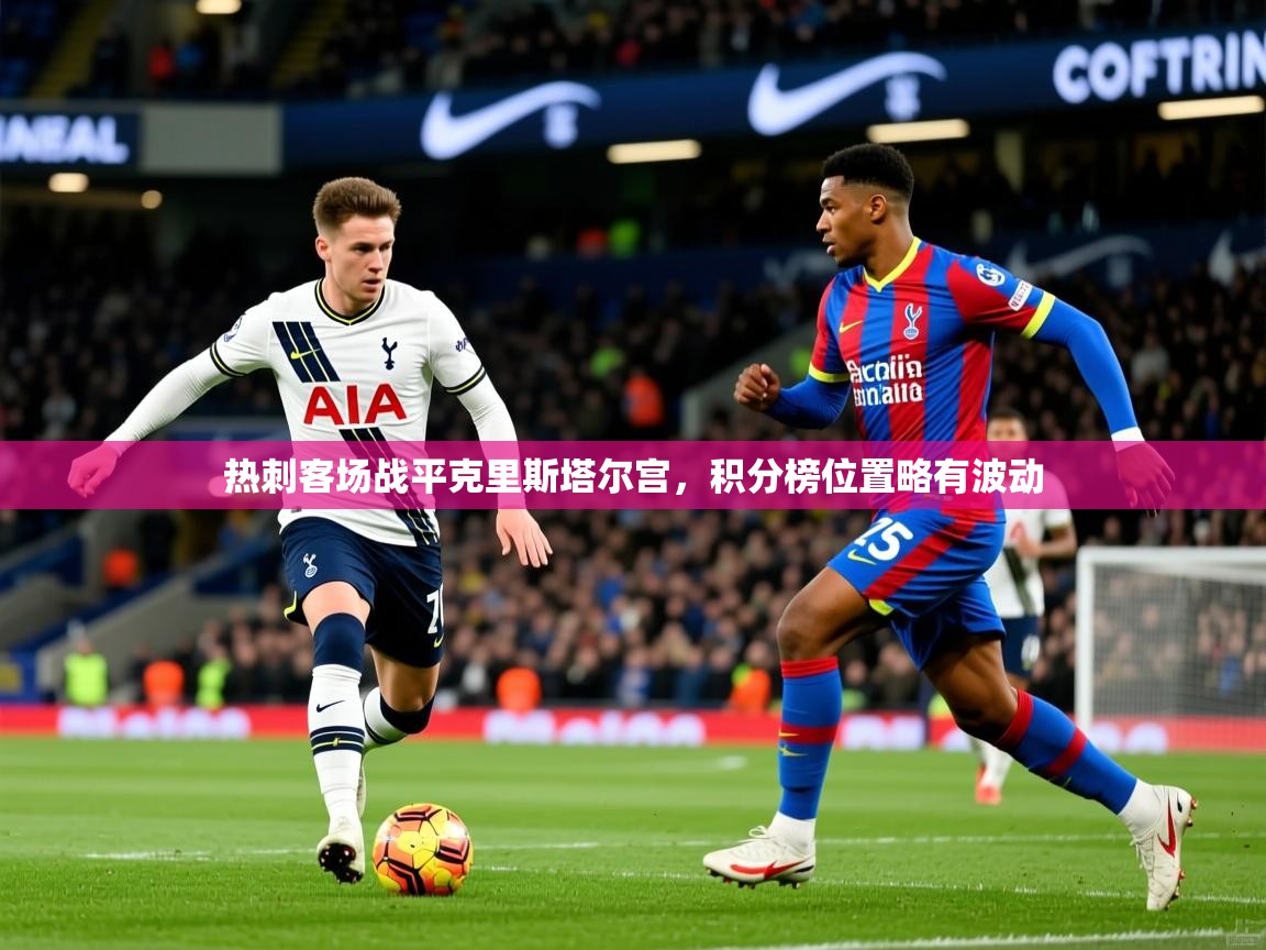 热刺客场战平克里斯塔尔宫,积分榜位置略有波动 热刺客场战平克里斯塔尔宫,积分榜位置略有波动