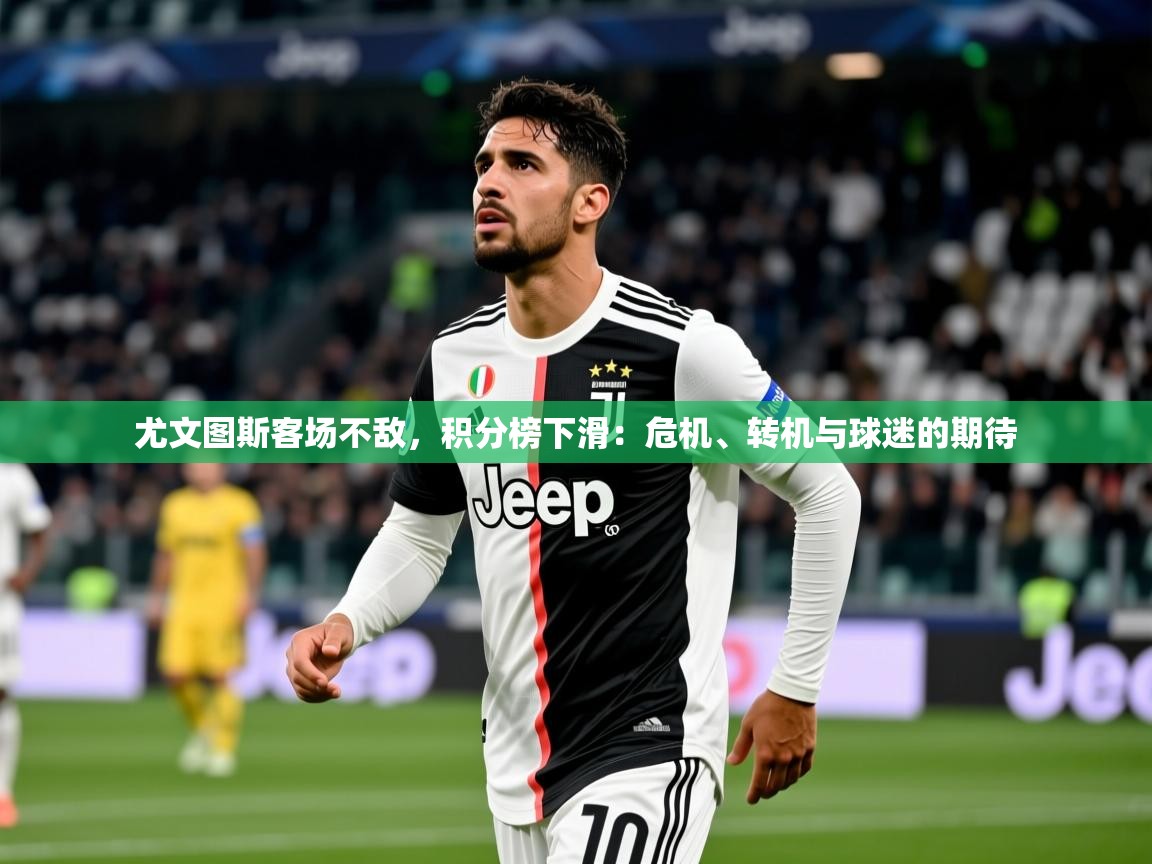尤文图斯客场不敌，积分榜下滑：危机、转机与球迷的期待