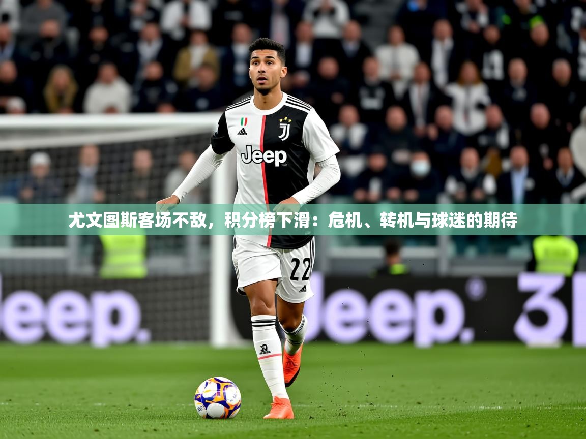 尤文图斯客场不敌，积分榜下滑：危机、转机与球迷的期待